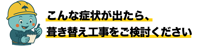 こんな症状が出たら、葺き替え工事をご検討ください