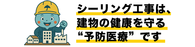 シーリング工事は、建物の健康を守る“予防医療”です