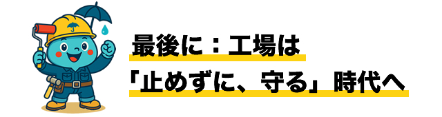 最後に：工場は「止めずに、守る」時代へ