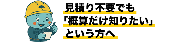 見積り不要でも「概算だけ知りたい」という方へ